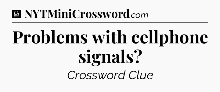 Problems with cellphone signals - LA Times Crossword