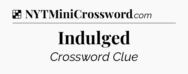 Solution: Indulged - NYT Crossword