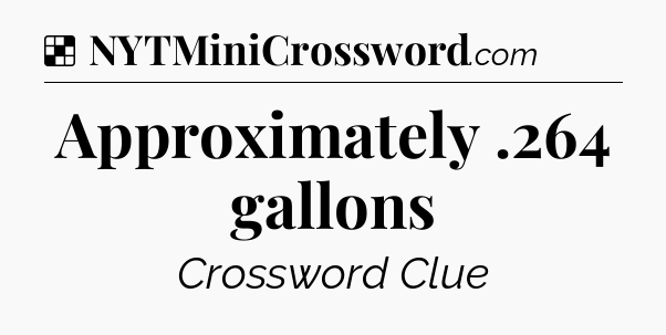 Solution: Approximately .264 gallons - NYT Crossword