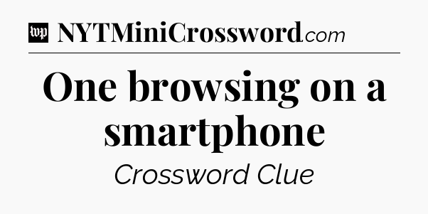 One browsing on a smartphone Crossword Clue