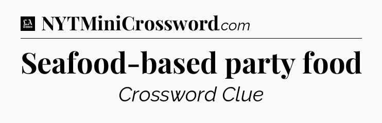 Seafood-based party food - LA Times Crossword
