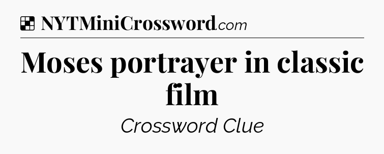Solution: Moses portrayer in classic film - NYT Crossword