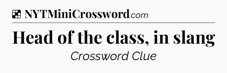 Solution: Head of the class, in slang - NYT Crossword