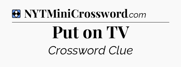 Solution: Put on TV - NYT Mini Crossword