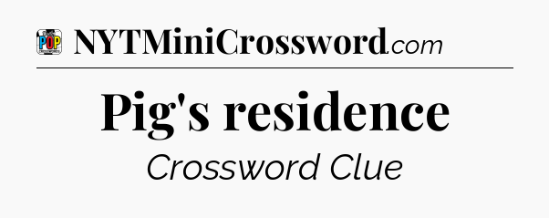 Pig's residence Crossword Clue