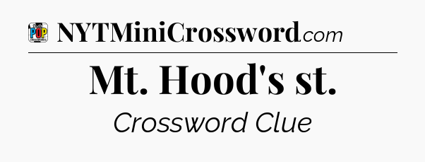 Mt. Hood's st Crossword Clue