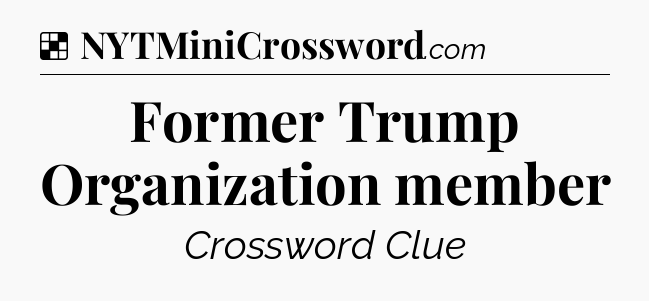 Solution: Former Trump Organization member - NYT Crossword
