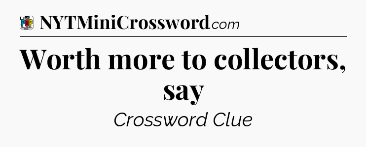 Worth more to collectors, say Crossword Clue