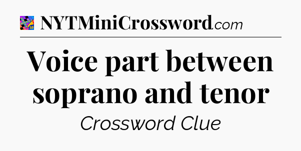 Voice part between soprano and tenor Crossword Clue