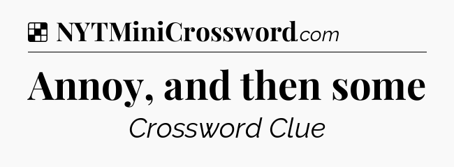 Solution: Annoy, and then some - NYT Crossword