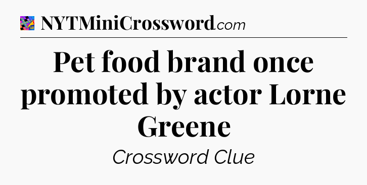 Pet food brand once promoted by actor Lorne Greene Crossword Clue