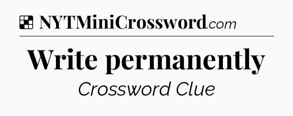 Solution: Write permanently - NYT Crossword