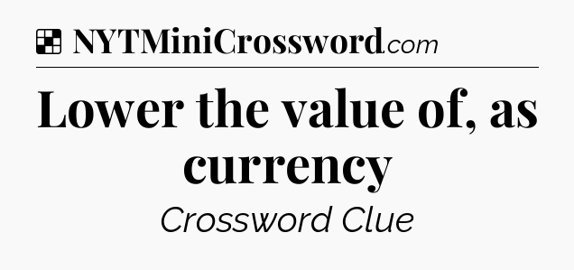 Solution: Lower the value of, as currency - NYT Crossword
