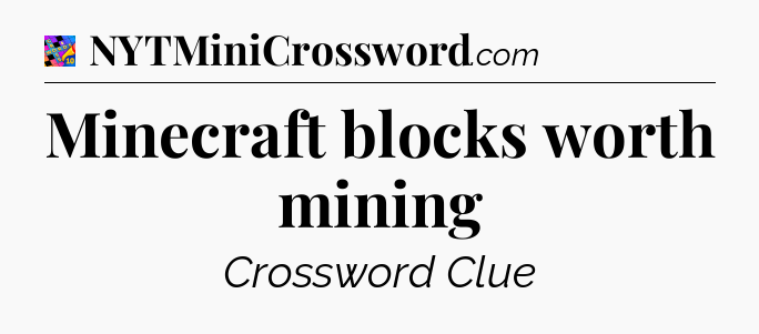 Minecraft blocks worth mining Crossword Clue