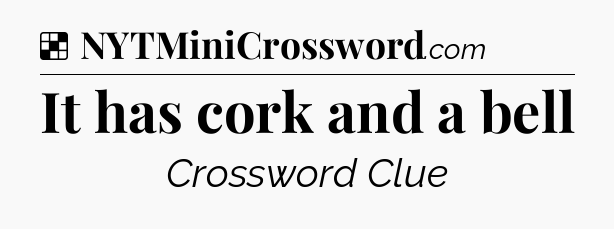 Solution: It has cork and a bell - NYT Crossword
