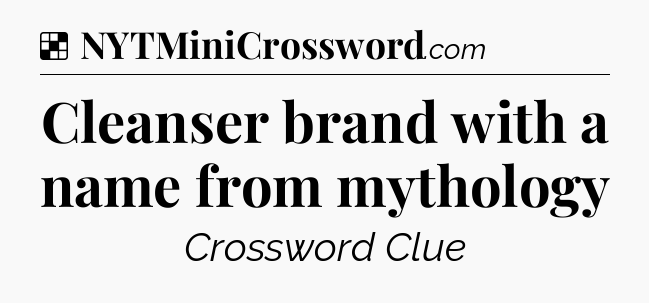 Solution: Cleanser brand with a name from mythology - NYT Crossword