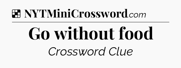 Solution: Go without food - NYT Crossword