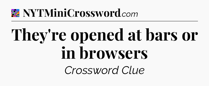 They're opened at bars or in browsers Crossword Clue