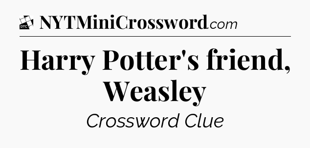 Harry Potter's friend, Weasley - Daily Themed Classic Crossword