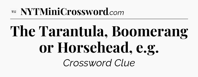 The Tarantula, Boomerang or Horsehead, e.g - WSJ Crossword