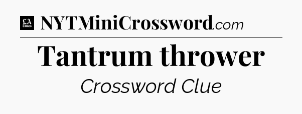 Tantrum thrower - LA Times Crossword