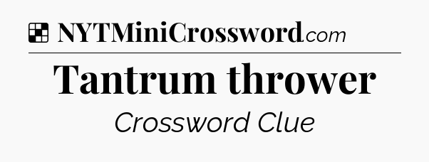 Solution: Tantrum thrower - NYT Crossword