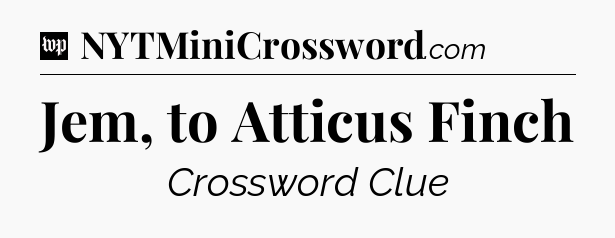 Jem, to Atticus Finch Crossword Clue