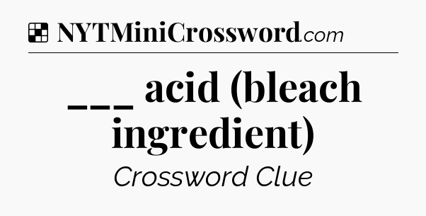 Solution: ___ acid (bleach ingredient) - NYT Crossword