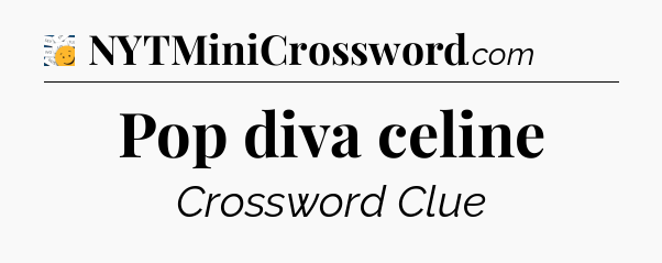 Pop diva celine - 7 Little Words