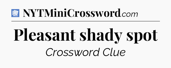Pleasant shady spot Puzzle Page Crossword Clue