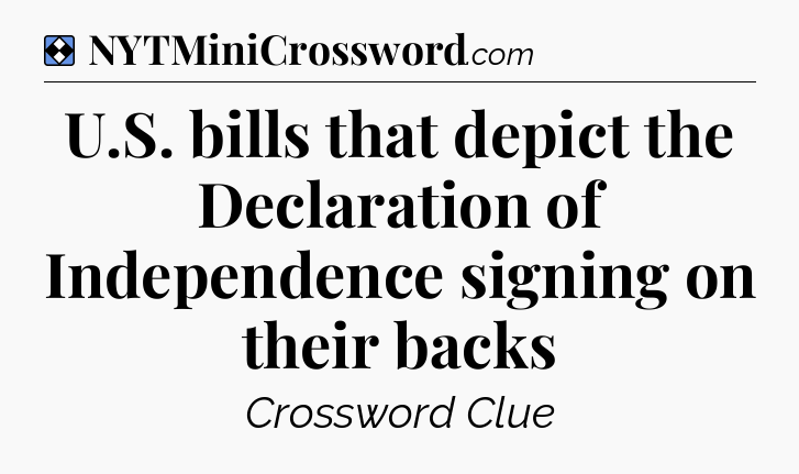 Solution: U.S. bills that depict the Declaration of Independence signing on their backs - NYT Mini Crossword