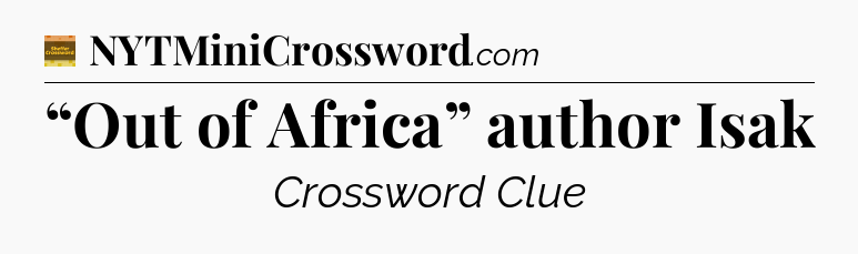 “Out of Africa” author Isak - Eugene Sheffer Crossword