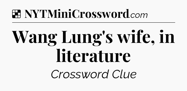 Solution: Wang Lung's wife, in literature - NYT Crossword