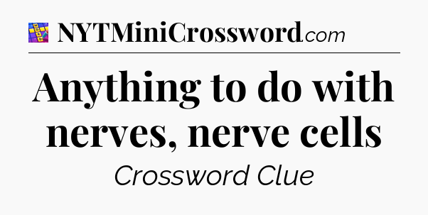 Anything to do with nerves, nerve cells Codycross