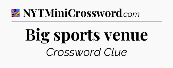 Big sports venue Crossword Clue