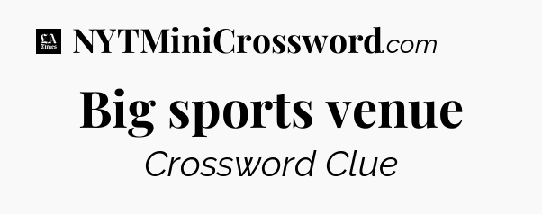 Big sports venue - LA Times Crossword