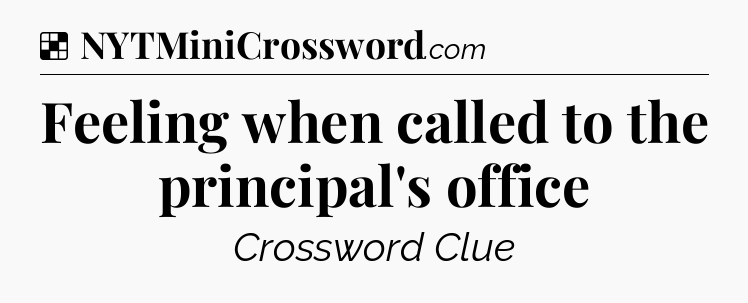 Solution: Feeling when called to the principal's office - NYT Crossword