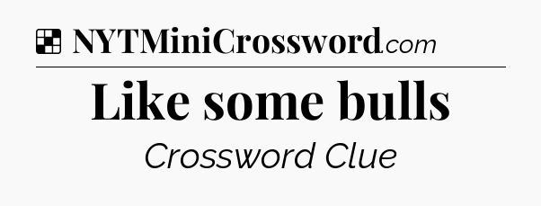 Solution: Like some bulls - NYT Crossword