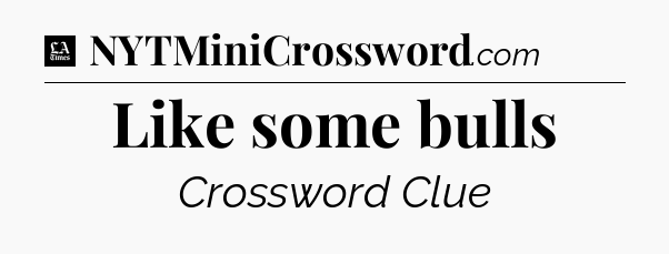 Like some bulls - LA Times Crossword
