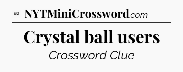 Crystal ball users - WSJ Crossword