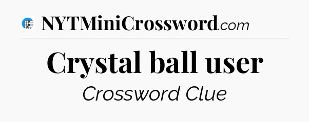 Crystal ball user Crossword Clue
