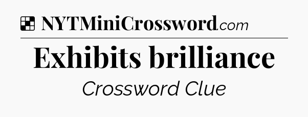 Solution: Exhibits brilliance - NYT Crossword