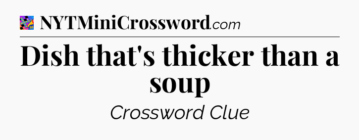 Dish that's thicker than a soup Crossword Clue