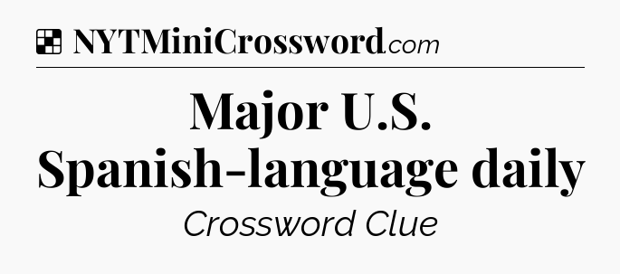 Solution: Major U.S. Spanish-language daily - NYT Crossword