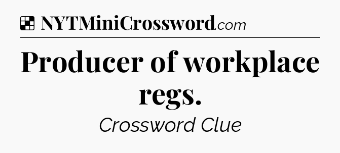 Solution: Producer of workplace regs - NYT Crossword