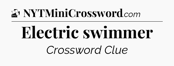 Electric swimmer - Daily Themed Mini Crossword