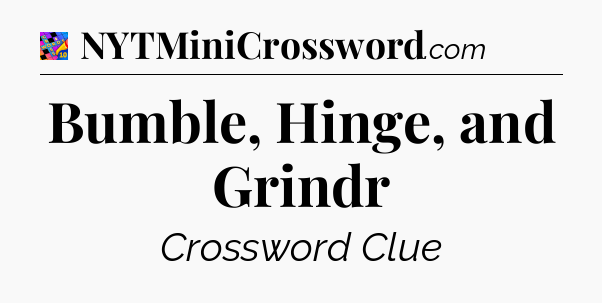 Bumble, Hinge, and Grindr Crossword Clue