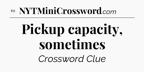 Pickup capacity, sometimes - WSJ Crossword