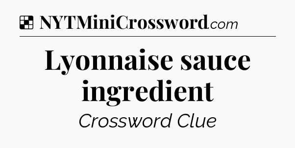 Solution: Lyonnaise sauce ingredient - NYT Crossword