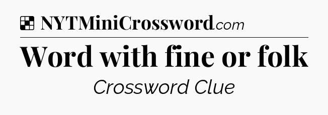 Solution: Word with fine or folk - NYT Crossword